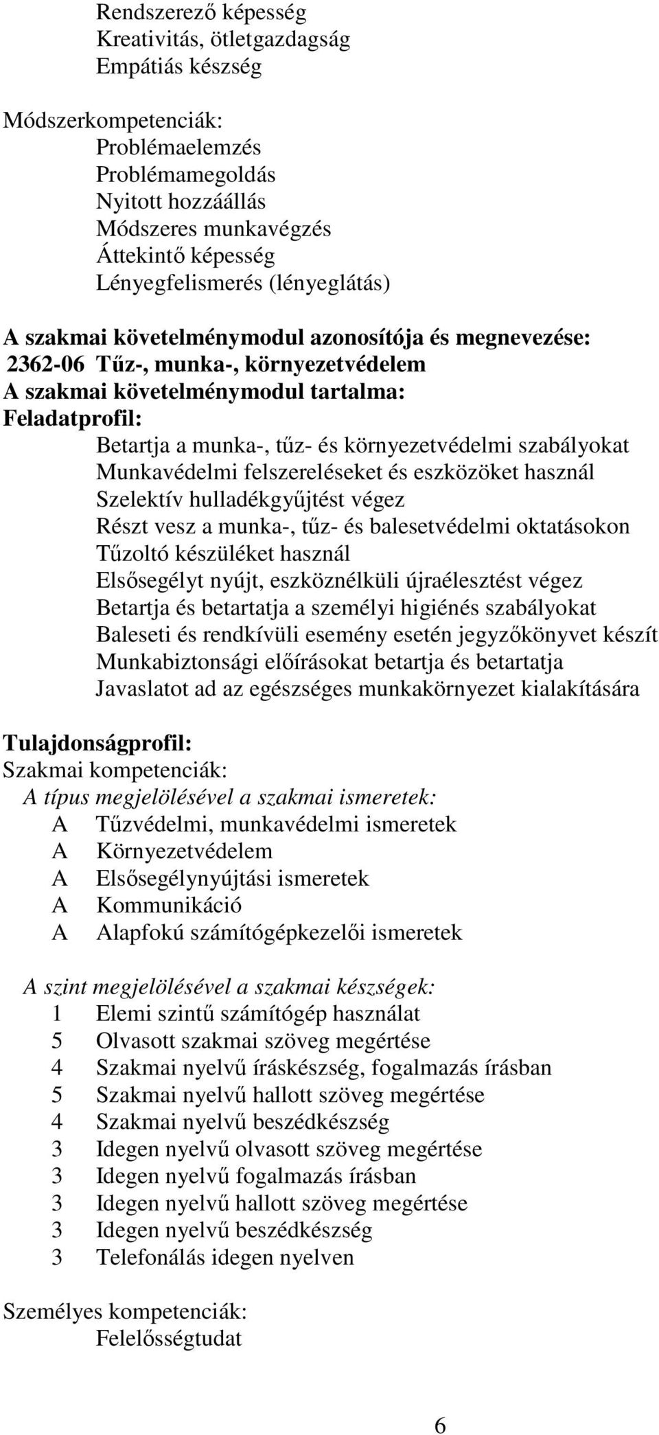 szabályokat Munkavédelmi felszereléseket és eszközöket használ Szelektív hulladékgyűjtést végez Részt vesz a munka-, tűz- és balesetvédelmi oktatásokon Tűzoltó készüléket használ Elsősegélyt nyújt,