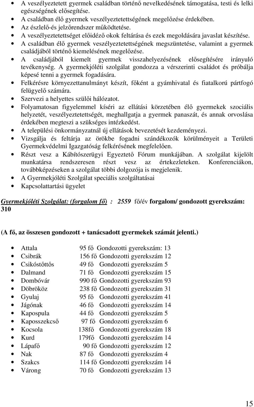 A családban élő gyermek veszélyeztetettségének megszüntetése, valamint a gyermek családjából történő kiemelésének megelőzése.