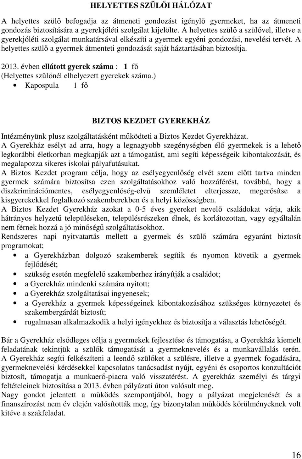 A helyettes szülő a gyermek átmenteti gondozását saját háztartásában biztosítja. 2013. évben ellátott gyerek száma : 1 fő (Helyettes szülőnél elhelyezett gyerekek száma.