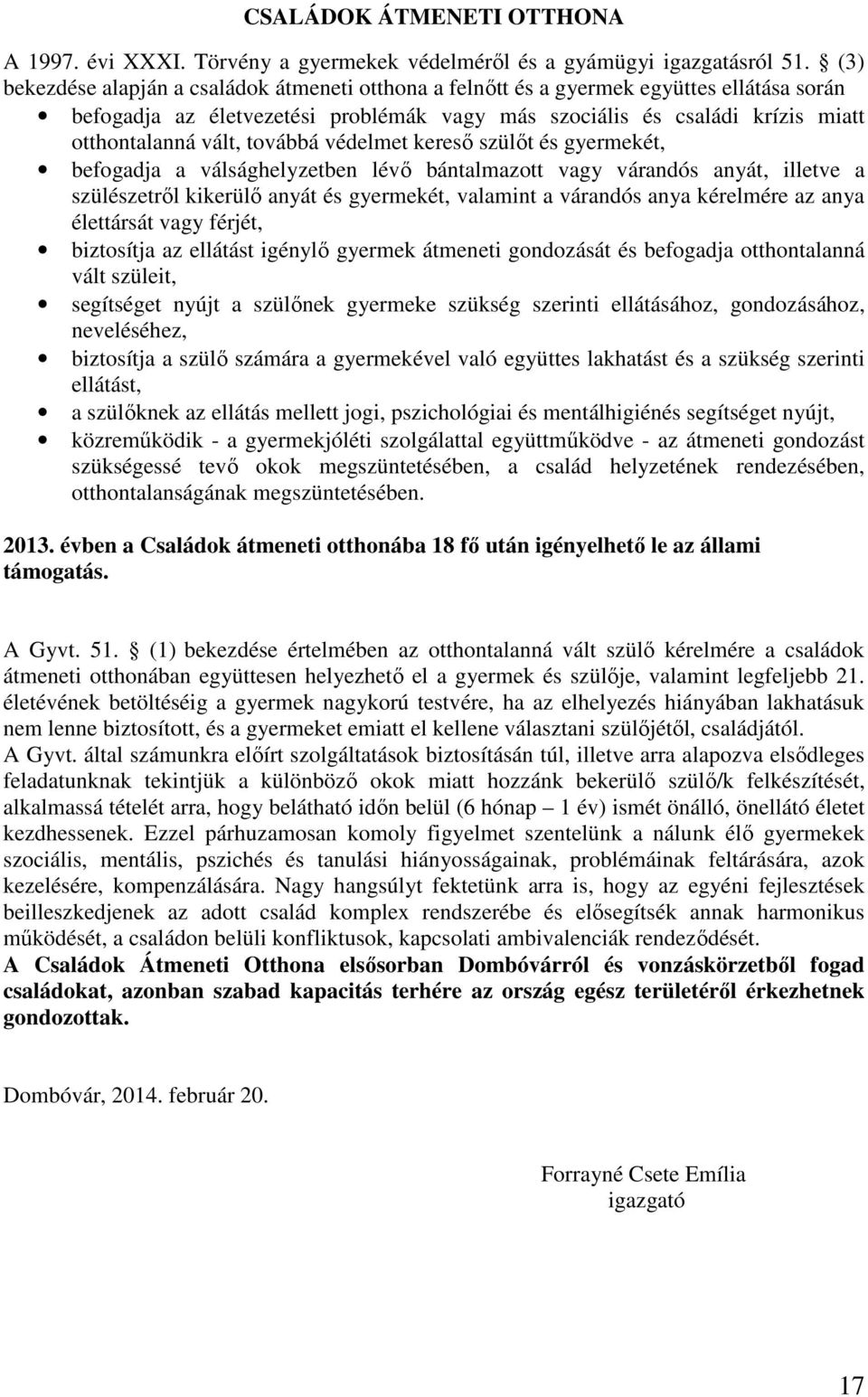 továbbá védelmet kereső szülőt és gyermekét, befogadja a válsághelyzetben lévő bántalmazott vagy várandós anyát, illetve a szülészetről kikerülő anyát és gyermekét, valamint a várandós anya kérelmére