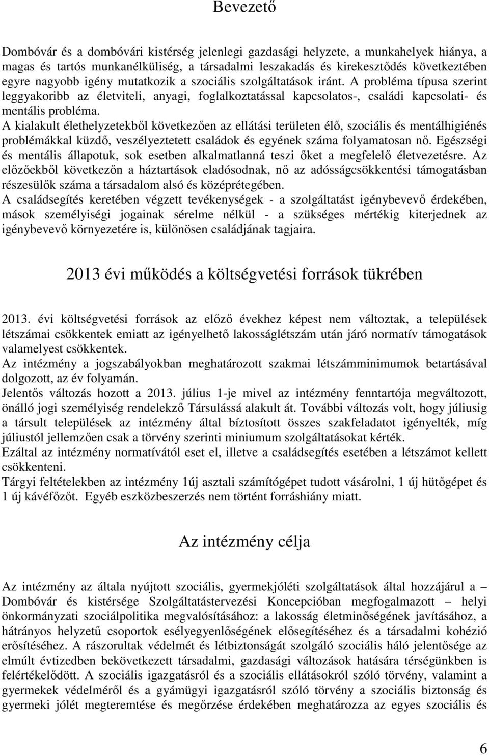 A kialakult élethelyzetekből következően az ellátási területen élő, szociális és mentálhigiénés problémákkal küzdő, veszélyeztetett családok és egyének száma folyamatosan nő.