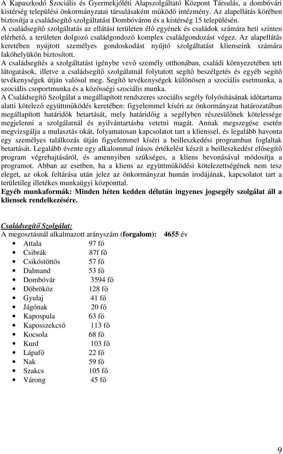 A családsegítő szolgáltatás az ellátási területen élő egyének és családok számára heti szinten elérhető, a területen dolgozó családgondozó komplex családgondozást végez.