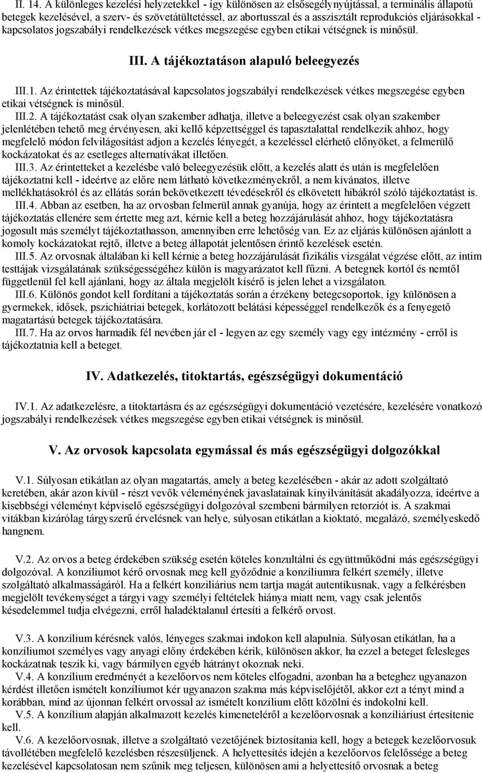 eljárásokkal - kapcsolatos jogszabályi rendelkezések vétkes megszegése egyben etikai vétségnek is minősül. III. A tájékoztatáson alapuló beleegyezés III.1.