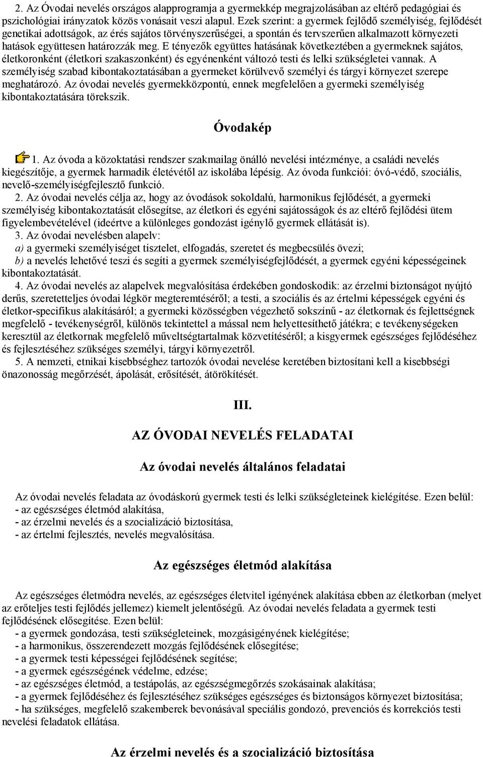 E tényezők együttes hatásának következtében a gyermeknek sajátos, életkoronként (életkori szakaszonként) és egyénenként változó testi és lelki szükségletei vannak.