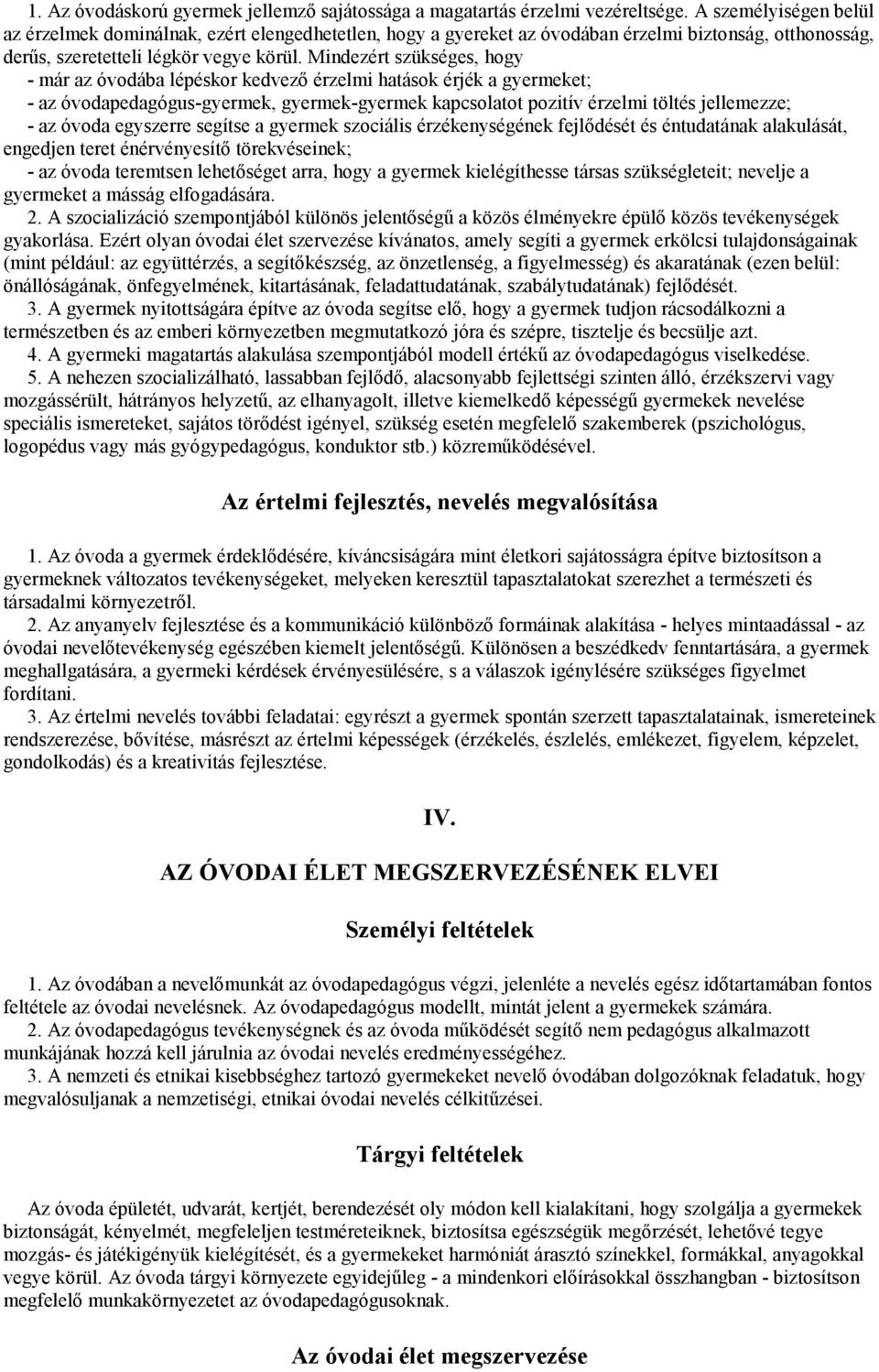 Mindezért szükséges, hogy - már az óvodába lépéskor kedvező érzelmi hatások érjék a gyermeket; - az óvodapedagógus-gyermek, gyermek-gyermek kapcsolatot pozitív érzelmi töltés jellemezze; - az óvoda