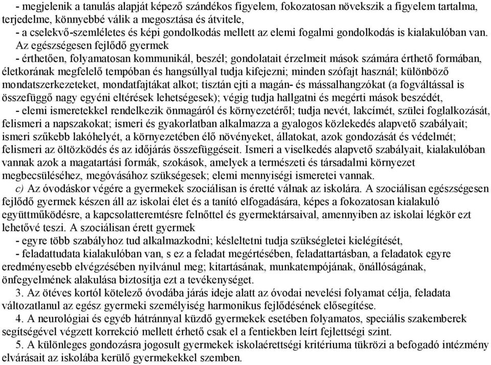 Az egészségesen fejlődő gyermek - érthetően, folyamatosan kommunikál, beszél; gondolatait érzelmeit mások számára érthető formában, életkorának megfelelő tempóban és hangsúllyal tudja kifejezni;