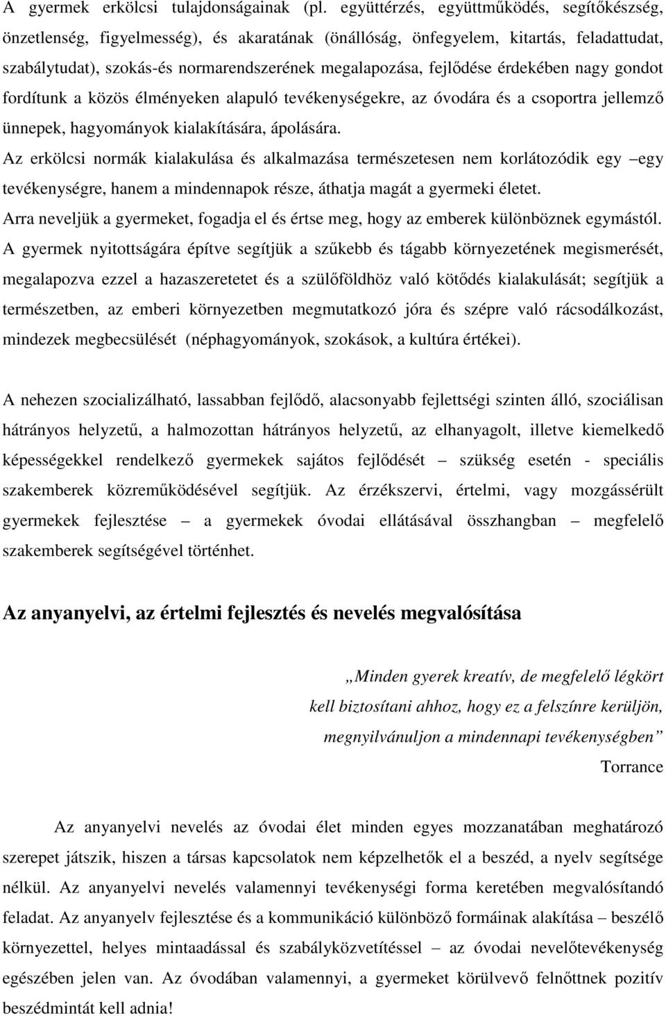 érdekében nagy gondot fordítunk a közös élményeken alapuló tevékenységekre, az óvodára és a csoportra jellemző ünnepek, hagyományok kialakítására, ápolására.