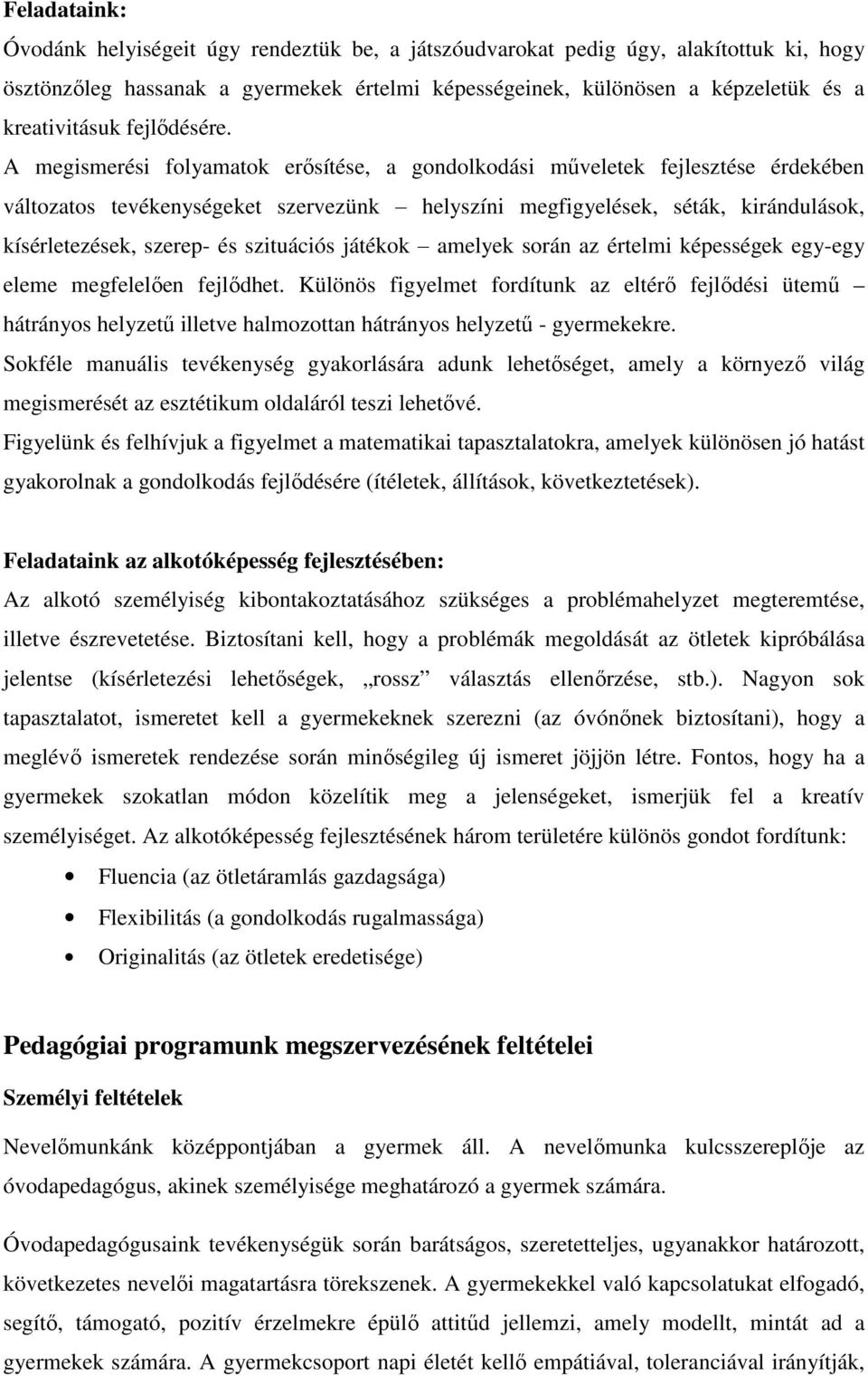 A megismerési folyamatok erősítése, a gondolkodási műveletek fejlesztése érdekében változatos tevékenységeket szervezünk helyszíni megfigyelések, séták, kirándulások, kísérletezések, szerep- és