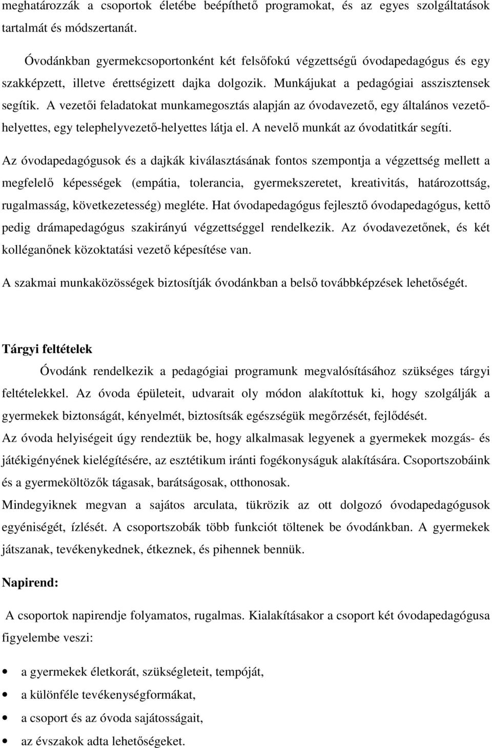 A vezetői feladatokat munkamegosztás alapján az óvodavezető, egy általános vezetőhelyettes, egy telephelyvezető-helyettes látja el. A nevelő munkát az óvodatitkár segíti.