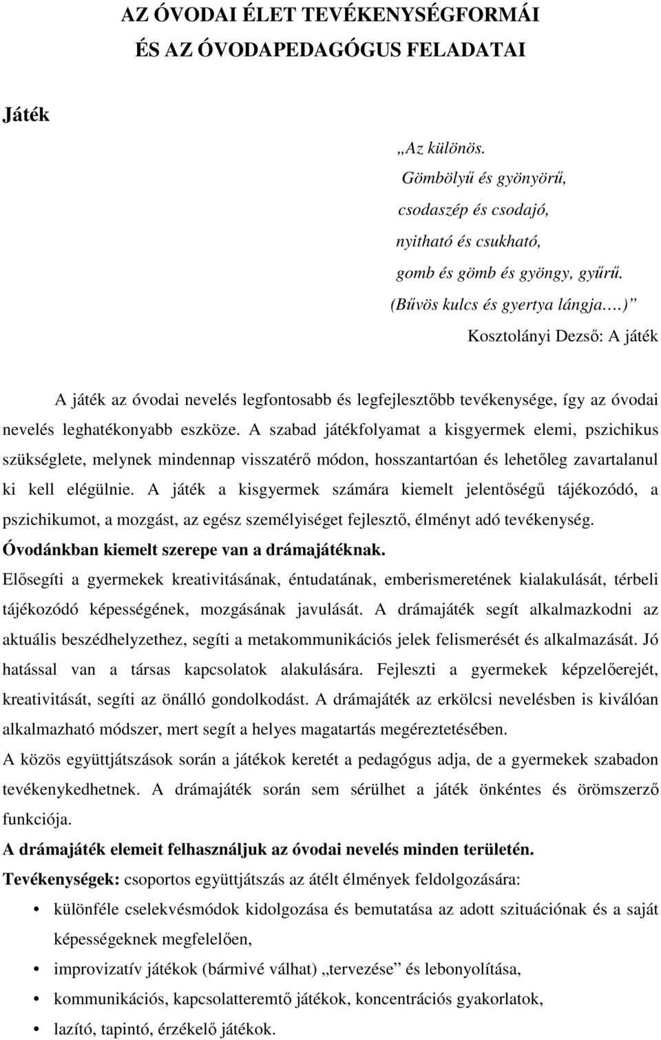 A szabad játékfolyamat a kisgyermek elemi, pszichikus szükséglete, melynek mindennap visszatérő módon, hosszantartóan és lehetőleg zavartalanul ki kell elégülnie.