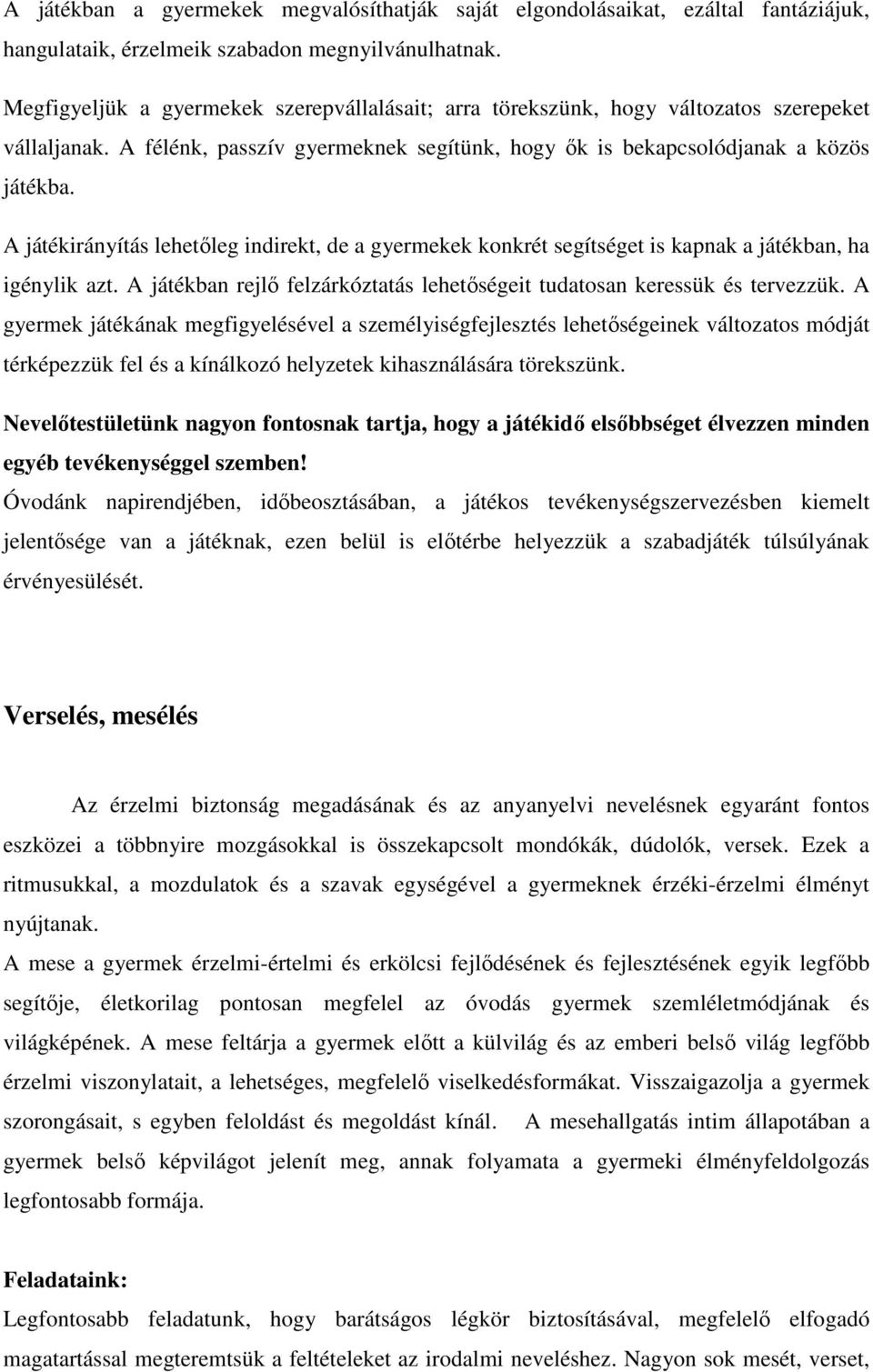 A játékirányítás lehetőleg indirekt, de a gyermekek konkrét segítséget is kapnak a játékban, ha igénylik azt. A játékban rejlő felzárkóztatás lehetőségeit tudatosan keressük és tervezzük.