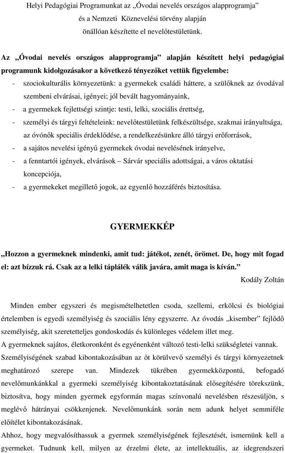 háttere, a szülőknek az óvodával szembeni elvárásai, igényei; jól bevált hagyományaink, - a gyermekek fejlettségi szintje: testi, lelki, szociális érettség, - személyi és tárgyi feltételeink: