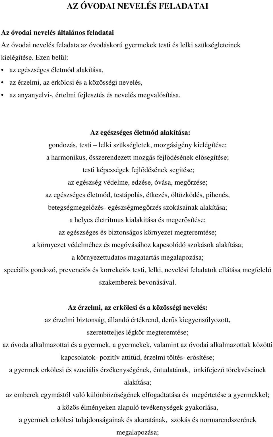 Az egészséges életmód alakítása: gondozás, testi lelki szükségletek, mozgásigény kielégítése; a harmonikus, összerendezett mozgás fejlődésének elősegítése; testi képességek fejlődésének segítése; az