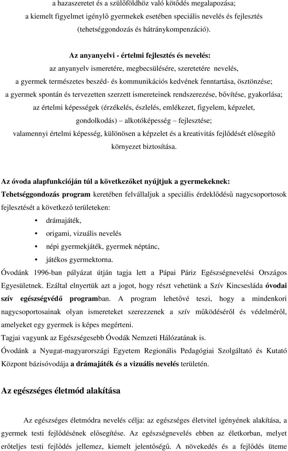 spontán és tervezetten szerzett ismereteinek rendszerezése, bővítése, gyakorlása; az értelmi képességek (érzékelés, észlelés, emlékezet, figyelem, képzelet, gondolkodás) alkotóképesség fejlesztése;