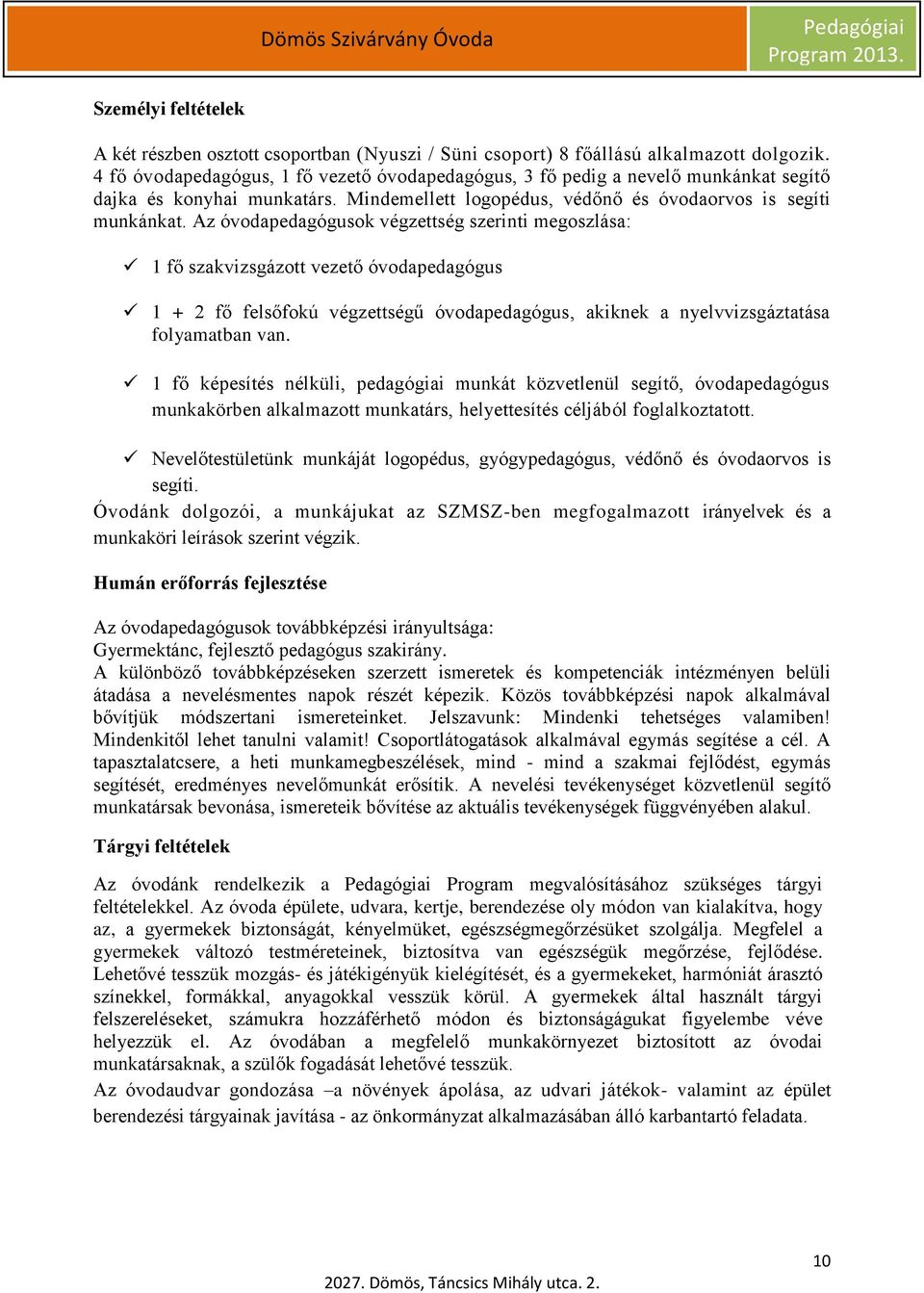 Az óvodapedagógusok végzettség szerinti megoszlása: 1 fő szakvizsgázott vezető óvodapedagógus 1 + 2 fő felsőfokú végzettségű óvodapedagógus, akiknek a nyelvvizsgáztatása folyamatban van.