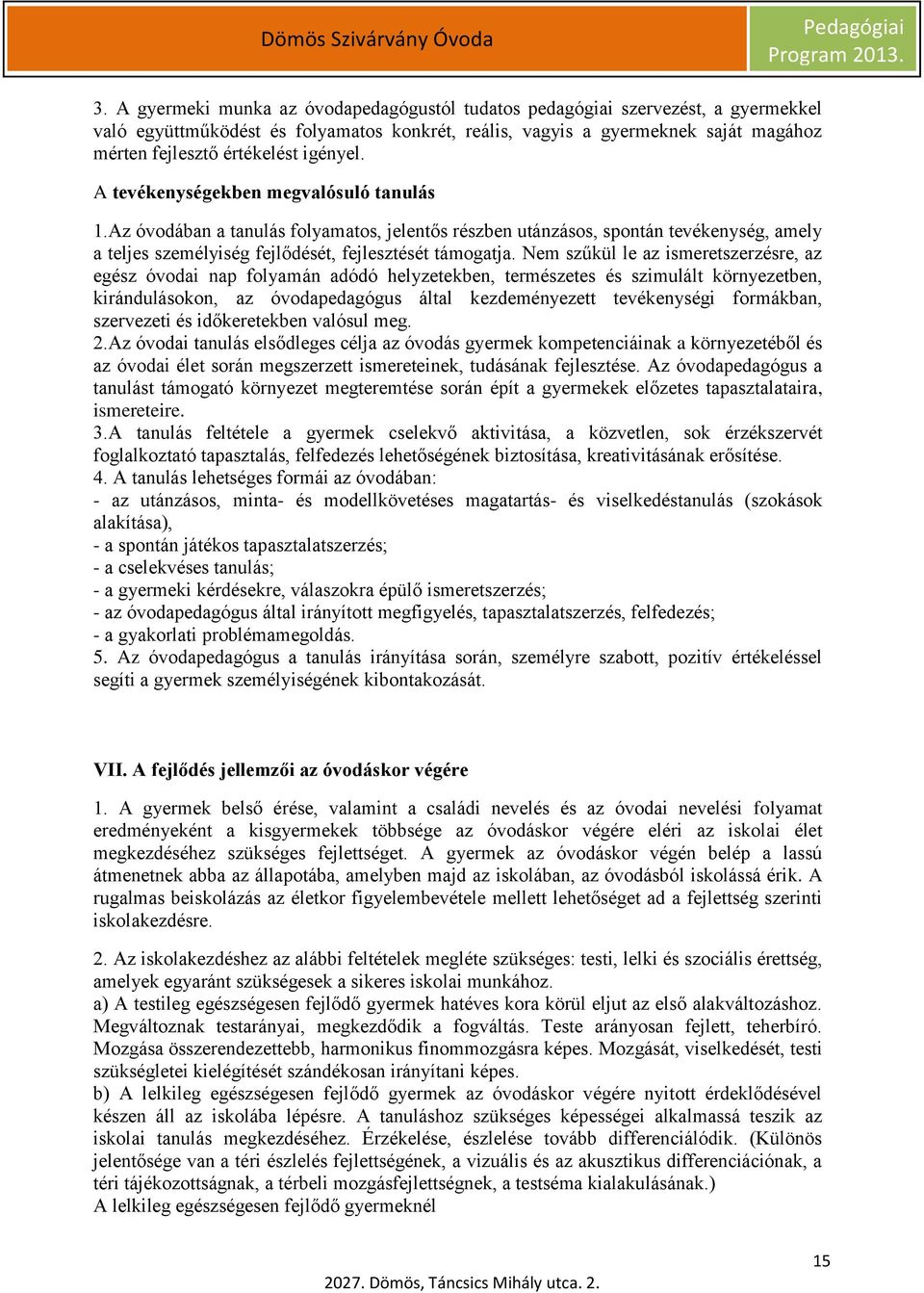 Nem szűkül le az ismeretszerzésre, az egész óvodai nap folyamán adódó helyzetekben, természetes és szimulált környezetben, kirándulásokon, az óvodapedagógus által kezdeményezett tevékenységi