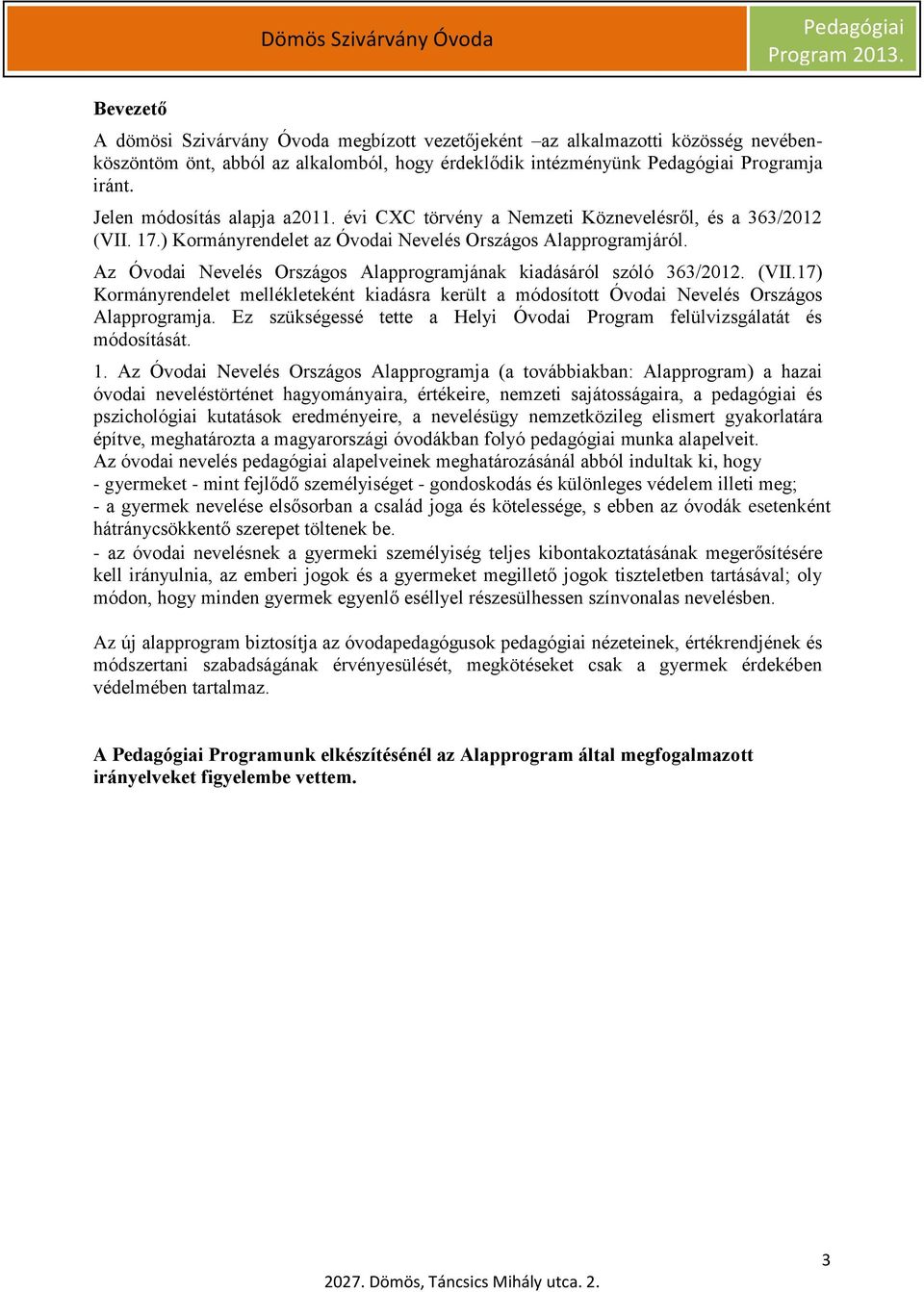 Az Óvodai Nevelés Országos Alapprogramjának kiadásáról szóló 363/2012. (VII.17) Kormányrendelet mellékleteként kiadásra került a módosított Óvodai Nevelés Országos Alapprogramja.