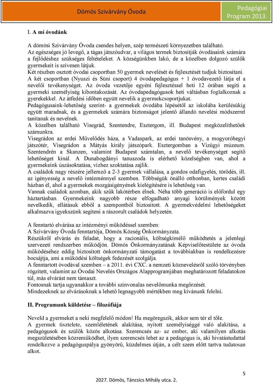 A községünkben lakó, de a közelben dolgozó szülők gyermekeit is szívesen látjuk. Két részben osztott óvodai csoportban 50 gyermek nevelését és fejlesztését tudjuk biztosítani.