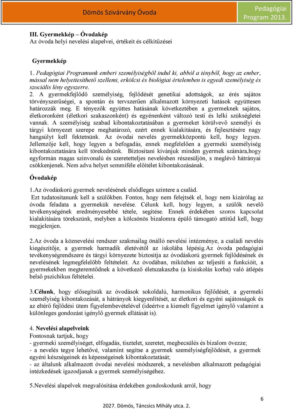 A gyermekfejlődő személyiség, fejlődését genetikai adottságok, az érés sajátos törvényszerűségei, a spontán és tervszerűen alkalmazott környezeti hatások együttesen határozzák meg.