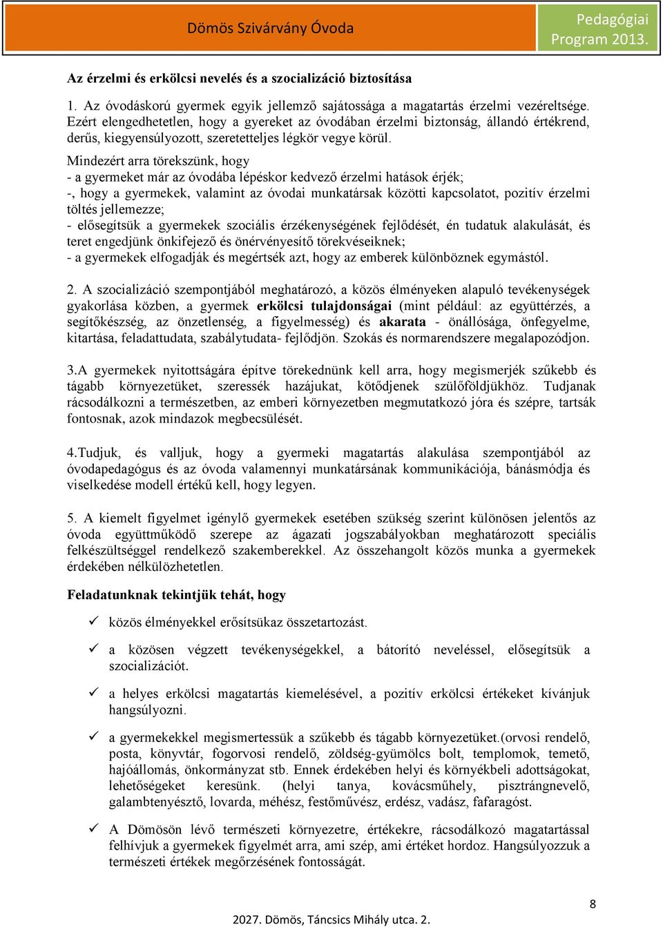 Mindezért arra törekszünk, hogy - a gyermeket már az óvodába lépéskor kedvező érzelmi hatások érjék; -, hogy a gyermekek, valamint az óvodai munkatársak közötti kapcsolatot, pozitív érzelmi töltés