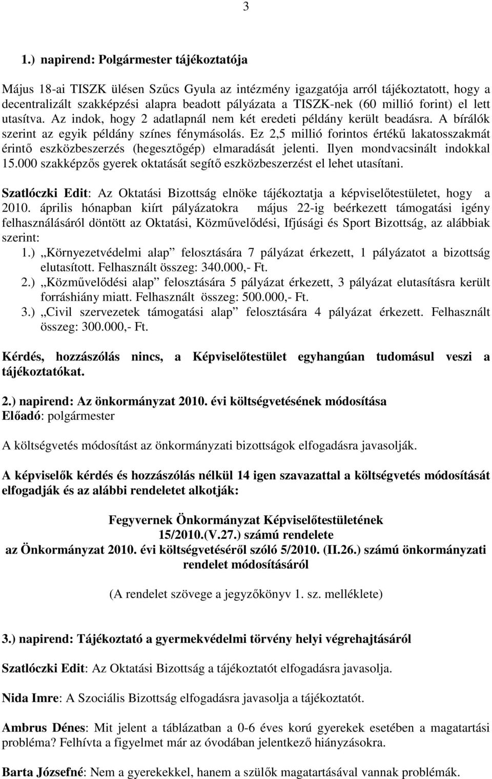 Ez 2,5 millió forintos értékű lakatosszakmát érintő eszközbeszerzés (hegesztőgép) elmaradását jelenti. Ilyen mondvacsinált indokkal 15.