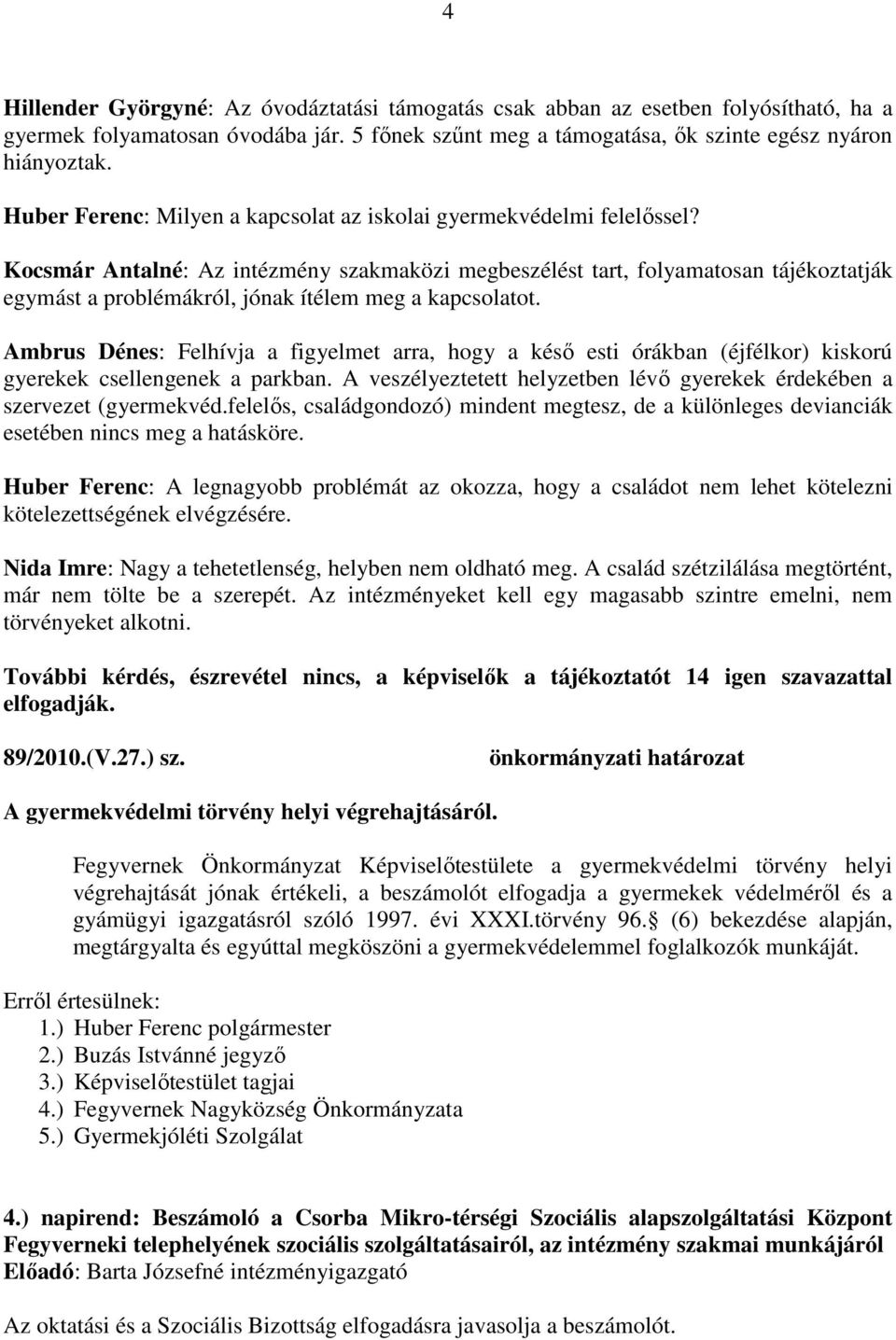 Kocsmár Antalné: Az intézmény szakmaközi megbeszélést tart, folyamatosan tájékoztatják egymást a problémákról, jónak ítélem meg a kapcsolatot.