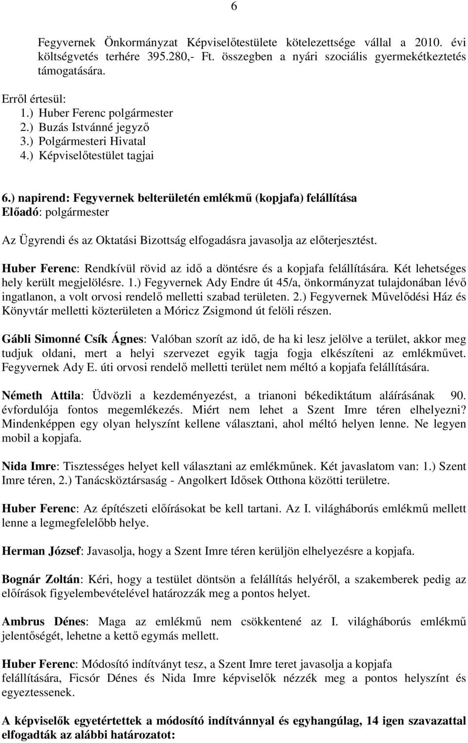 Huber Ferenc: Rendkívül rövid az idő a döntésre és a kopjafa felállítására. Két lehetséges hely került megjelölésre. 1.