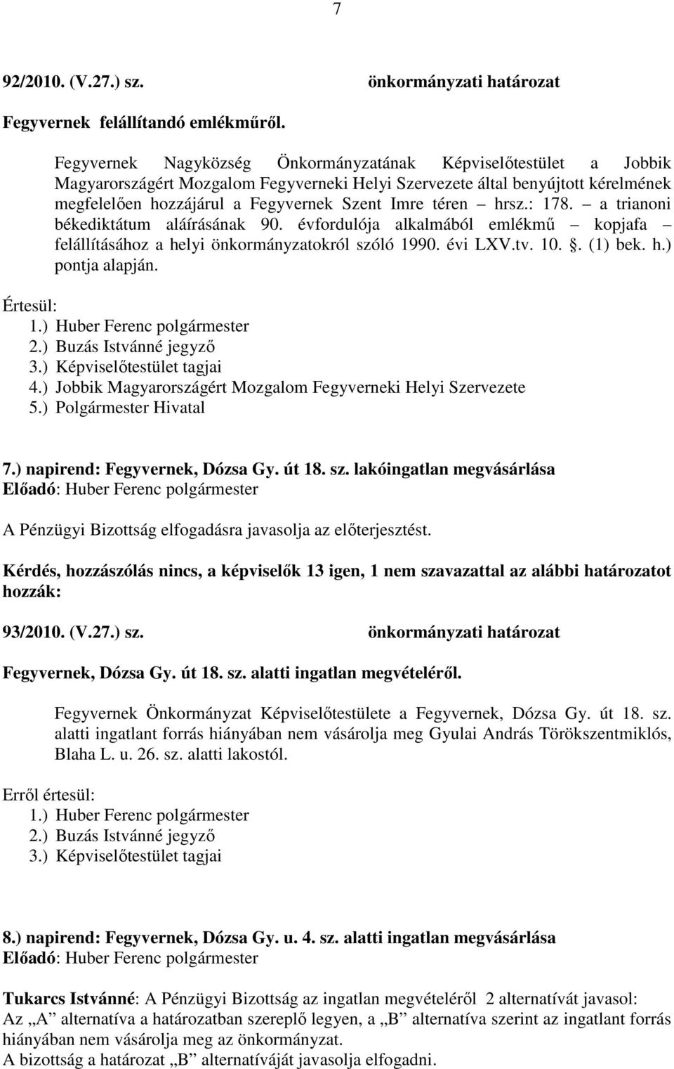 téren hrsz.: 178. a trianoni békediktátum aláírásának 90. évfordulója alkalmából emlékmű kopjafa felállításához a helyi önkormányzatokról szóló 1990. évi LXV.tv. 10.. (1) bek. h.) pontja alapján.