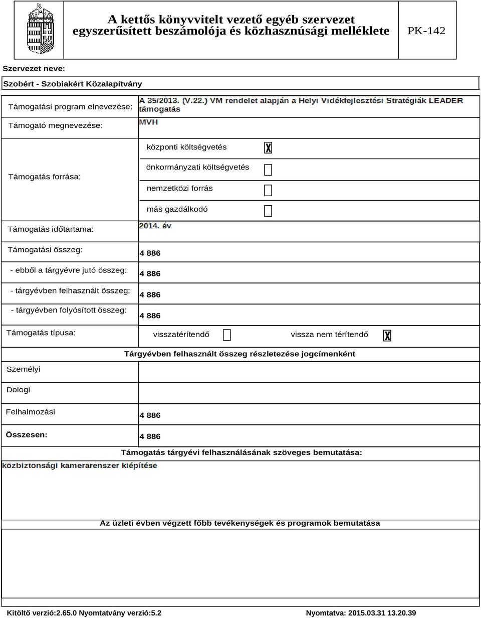 Támogatás típusa: 4 886 4 886 4 886 4 886 visszatérítendő vissza nem térítendő Tárgyévben felhasznált összeg részletezése jogcímenként Személyi Dologi