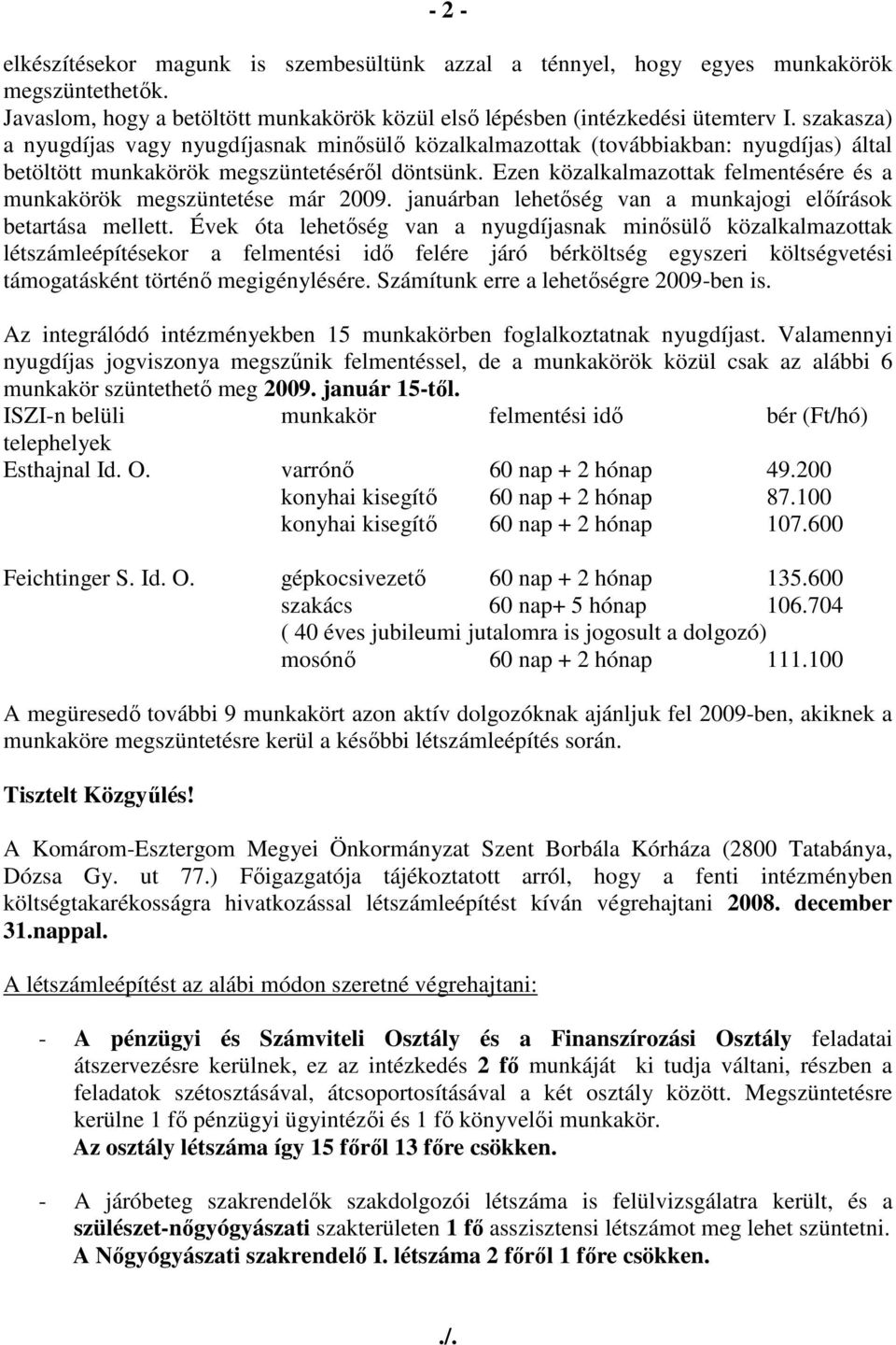 Ezen közalkalmazottak felmentésére és a munkakörök megszüntetése már 2009. januárban lehetıség van a munkajogi elıírások betartása mellett.