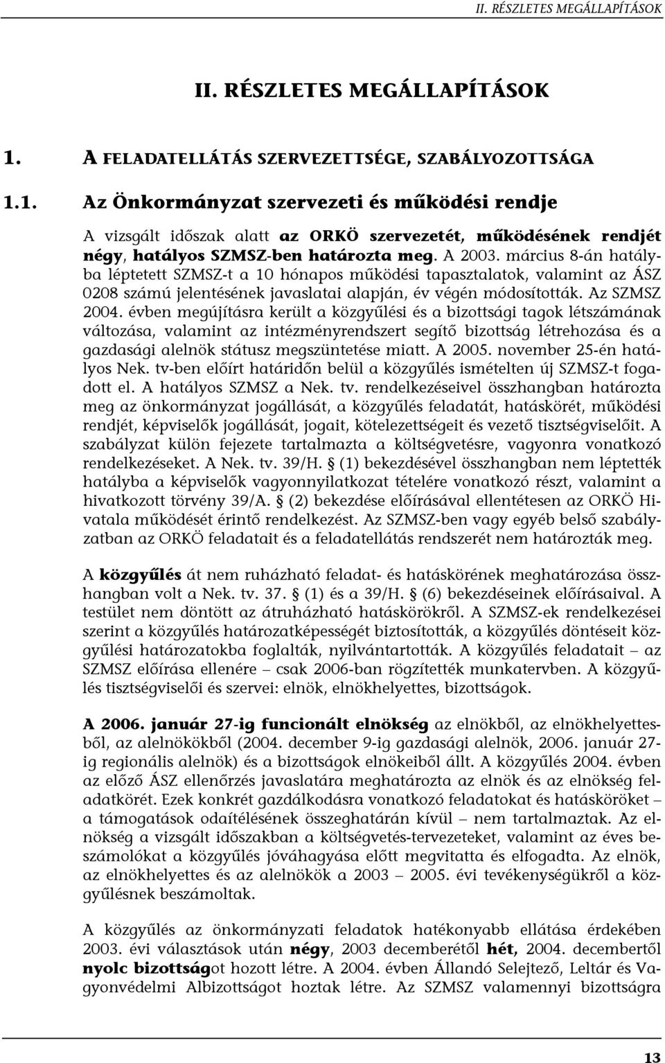 1. Az Önkormányzat szervezeti és működési rendje A vizsgált időszak alatt az ORKÖ szervezetét, működésének rendjét négy, hatályos SZMSZ-ben határozta meg. A 2003.