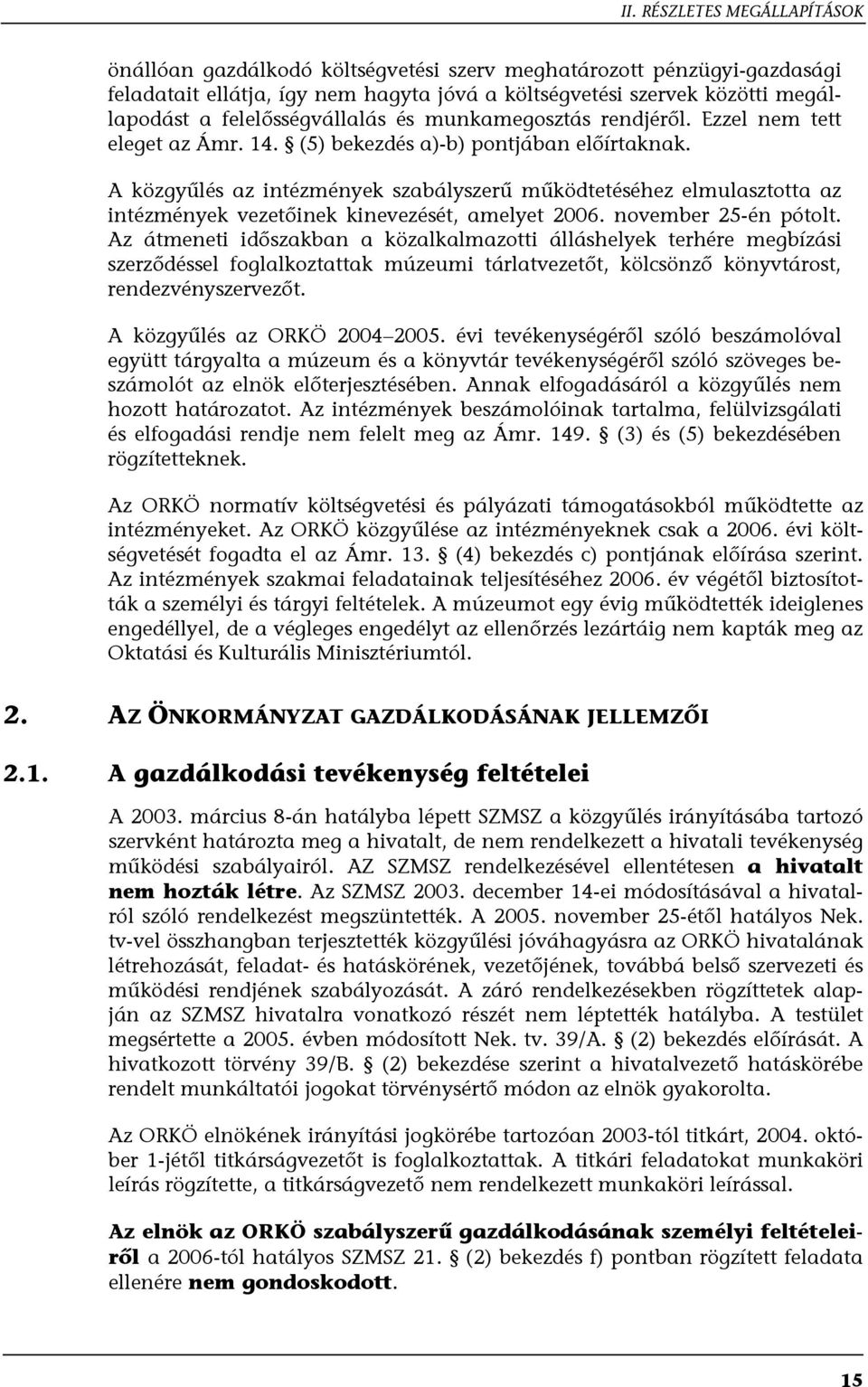 A közgyűlés az intézmények szabályszerű működtetéséhez elmulasztotta az intézmények vezetőinek kinevezését, amelyet 2006. november 25-én pótolt.