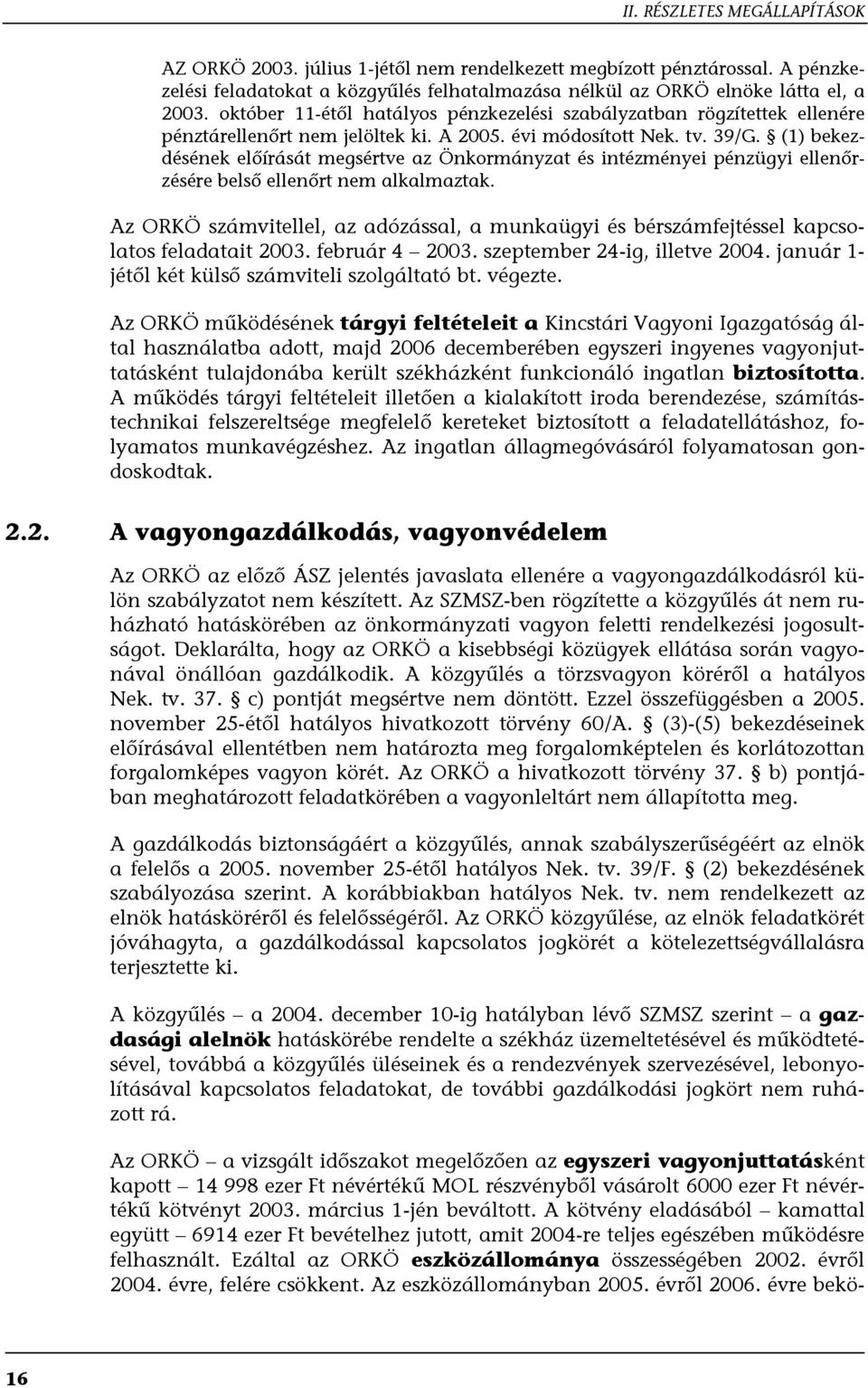 (1) bekezdésének előírását megsértve az Önkormányzat és intézményei pénzügyi ellenőrzésére belső ellenőrt nem alkalmaztak.