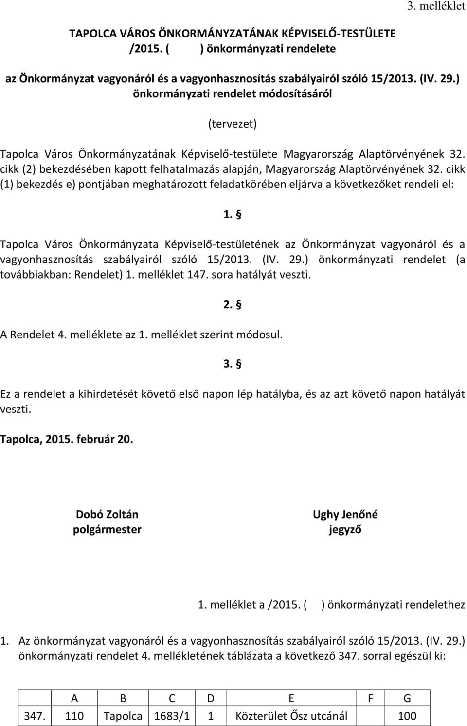 cikk (2) bekezdésében kapott felhatalmazás alapján, Magyarország Alaptörvényének 32. cikk (1) bekezdés e) pontjában meghatározott feladatkörében eljárva a következőket rendeli el: 1.