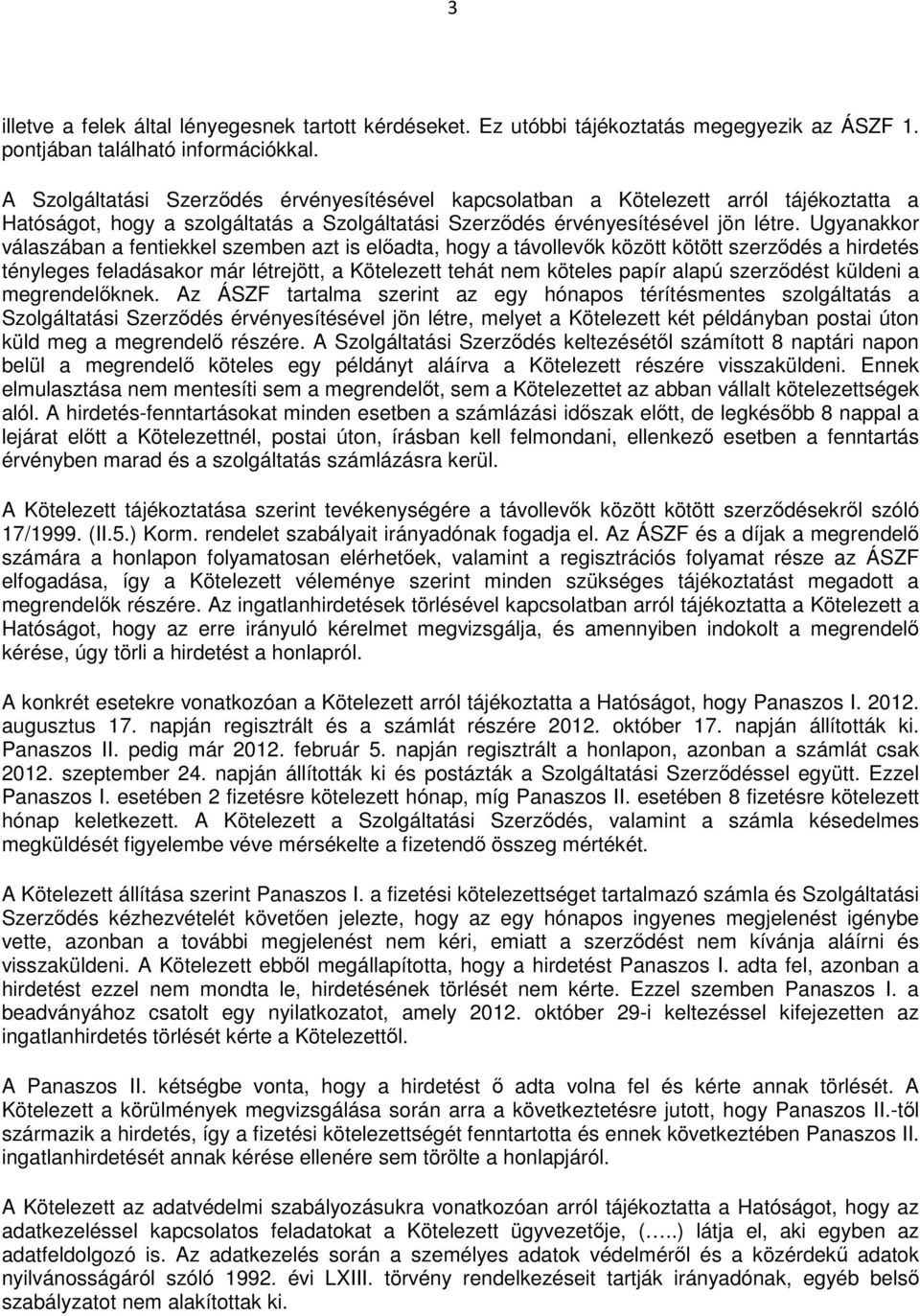 Ugyanakkor válaszában a fentiekkel szemben azt is előadta, hogy a távollevők között kötött szerződés a hirdetés tényleges feladásakor már létrejött, a Kötelezett tehát nem köteles papír alapú