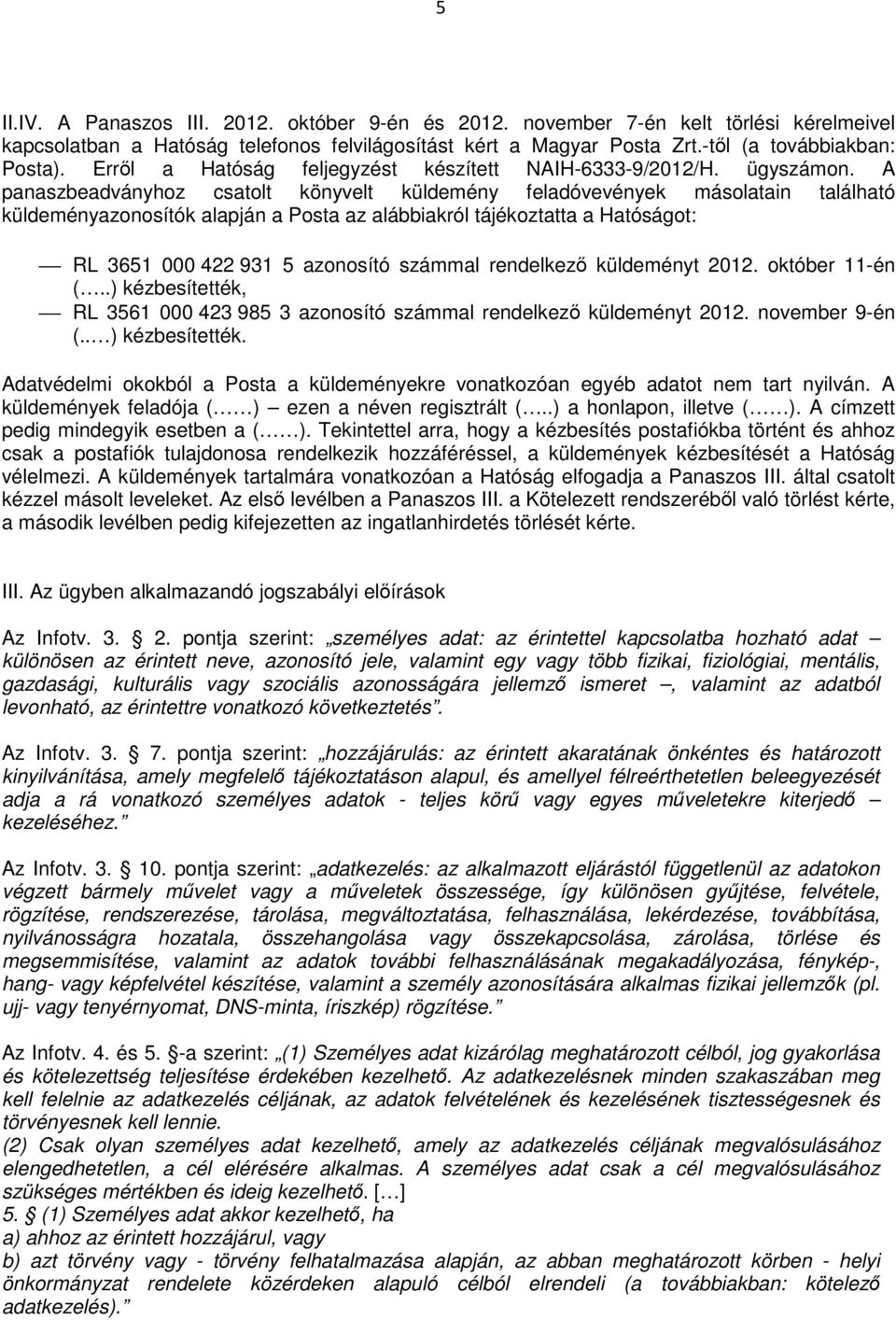 A panaszbeadványhoz csatolt könyvelt küldemény feladóvevények másolatain található küldeményazonosítók alapján a Posta az alábbiakról tájékoztatta a Hatóságot: RL 3651 000 422 931 5 azonosító számmal