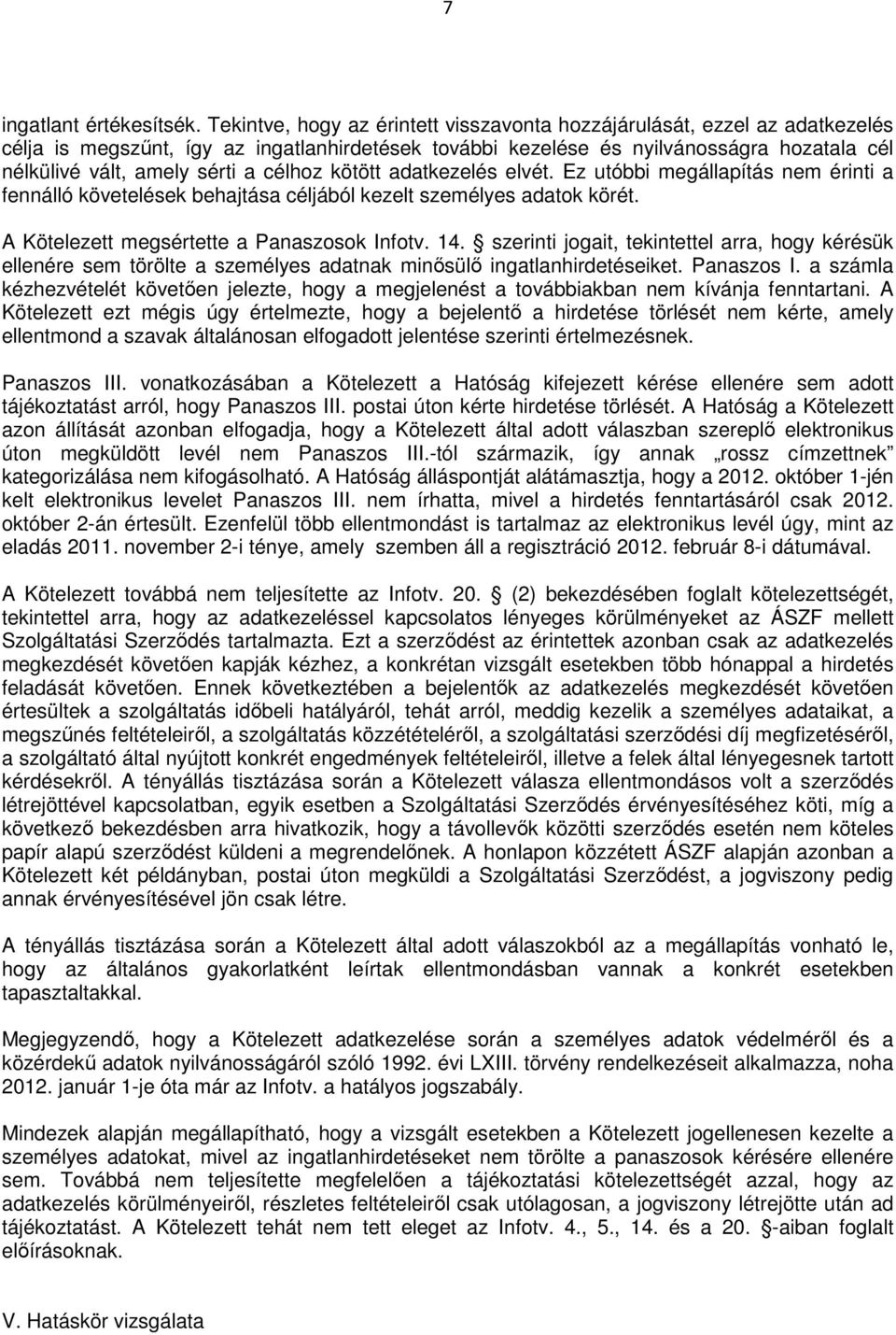 célhoz kötött adatkezelés elvét. Ez utóbbi megállapítás nem érinti a fennálló követelések behajtása céljából kezelt személyes adatok körét. A Kötelezett megsértette a Panaszosok Infotv. 14.