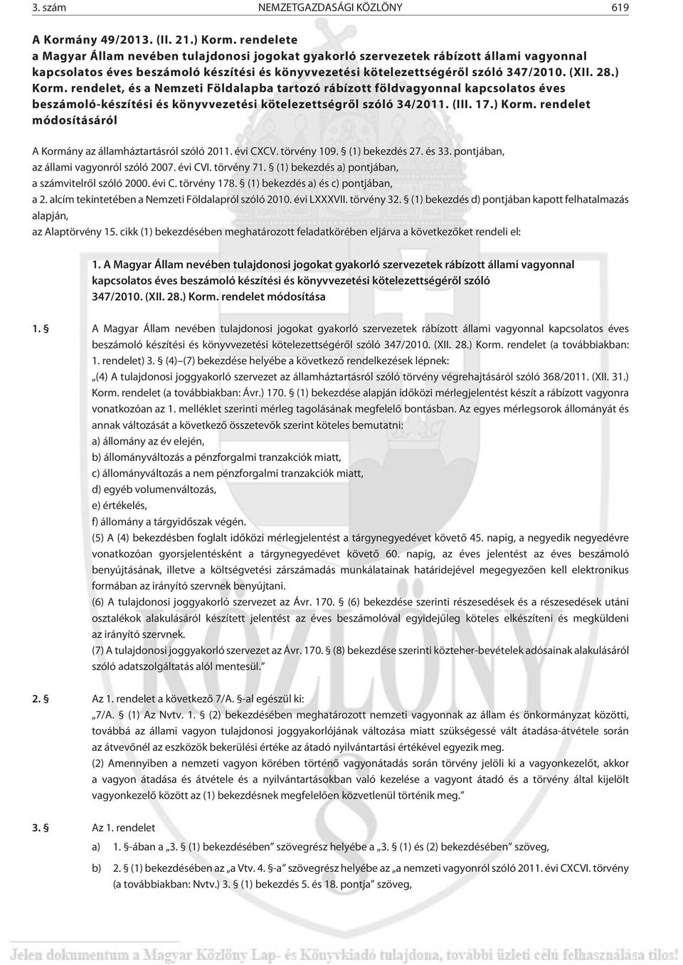 ) Korm. rendelet, és a Nemzeti Földalapba tartozó rábízott földvagyonnal kapcsolatos éves beszámoló-készítési és könyvvezetési kötelezettségrõl szóló 34/2011. (III. 17.) Korm. rendelet módosításáról A Kormány az államháztartásról szóló 2011.