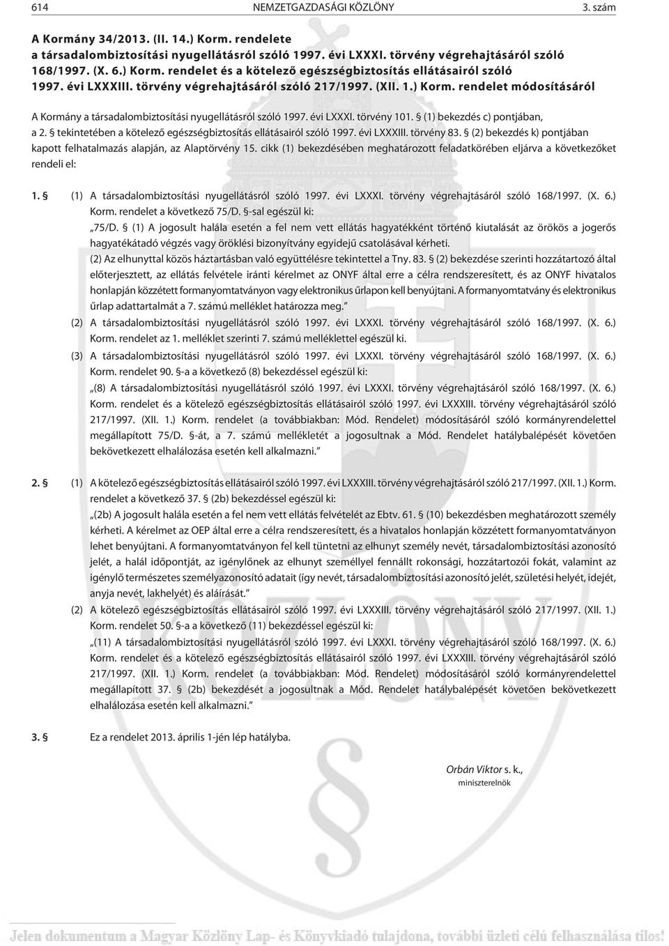 (1) bekezdés c) pontjában, a 2. tekintetében a kötelezõ egészségbiztosítás ellátásairól szóló 1997. évi LXXXIII. törvény 83. (2) bekezdés k) pontjában kapott felhatalmazás alapján, az Alaptörvény 15.