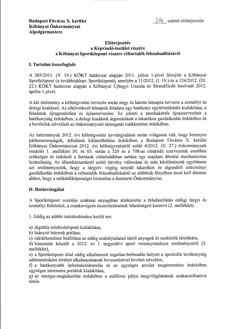 júius -jéve étrejött a Kőbányai Sportközpont (a továbbiakban: Sportközpont), ameybe a 11/2012. (I. 19.) és a 124/2012. (III. 22.