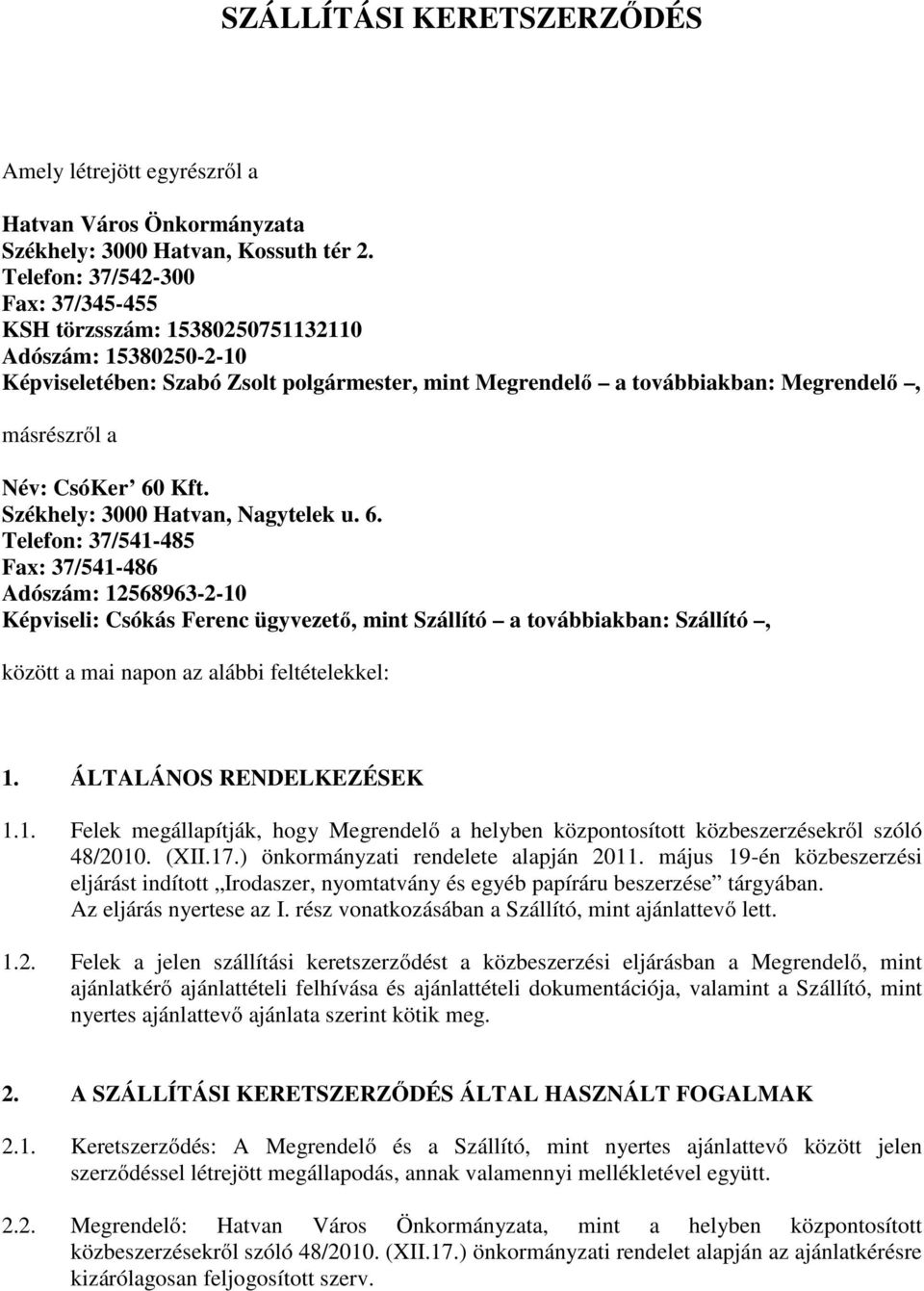 CsóKer 60 Kft. Székhely: 3000 Hatvan, Nagytelek u. 6. Telefon: 37/541-485 Fax: 37/541-486 Adószám: 12568963-2-10 Képviseli: Csókás Ferenc ügyvezető, mint Szállító a továbbiakban: Szállító, között a mai napon az alábbi feltételekkel: 1.