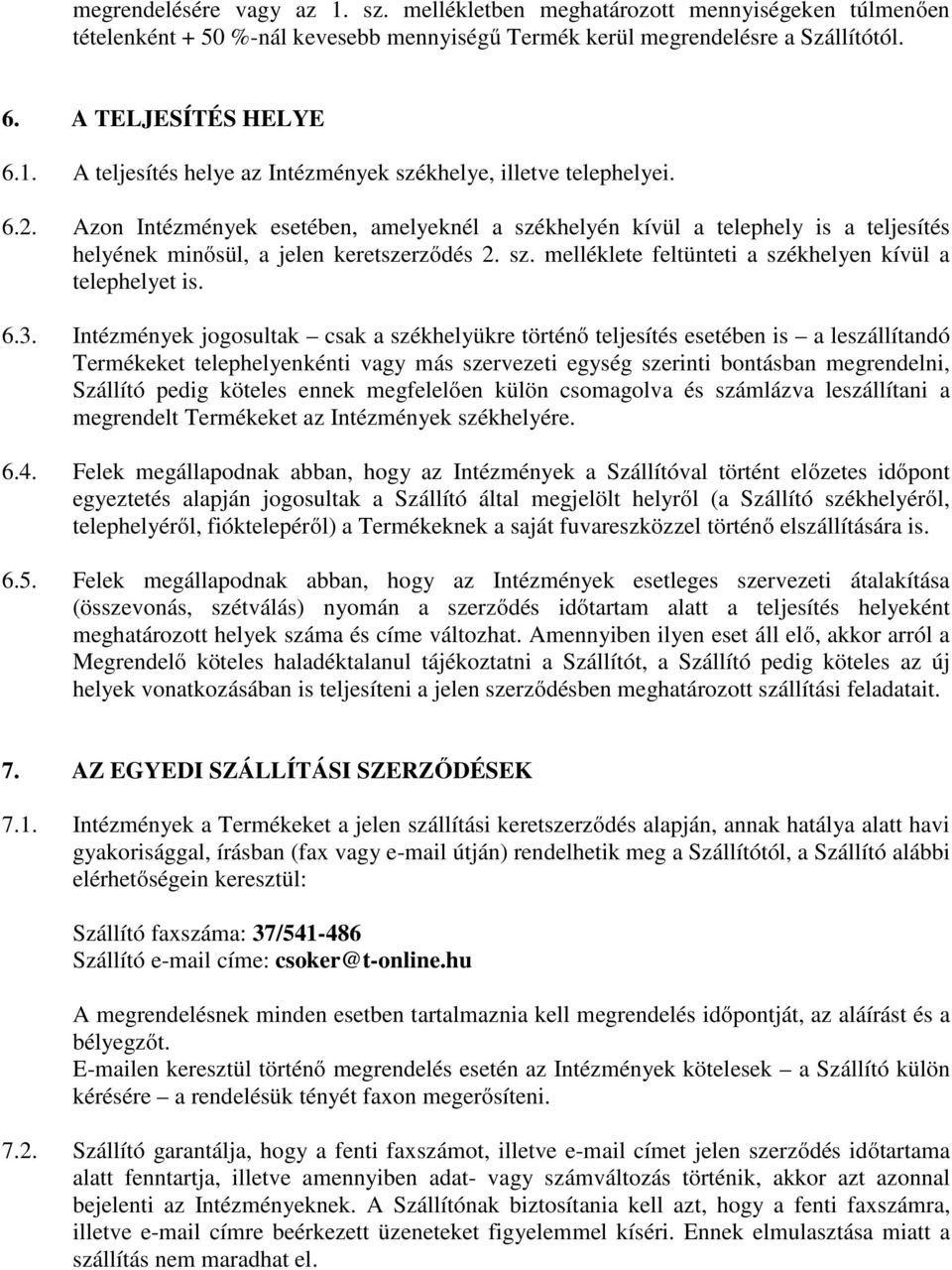 3. Intézmények jogosultak csak a székhelyükre történő teljesítés esetében is a leszállítandó Termékeket telephelyenkénti vagy más szervezeti egység szerinti bontásban megrendelni, Szállító pedig