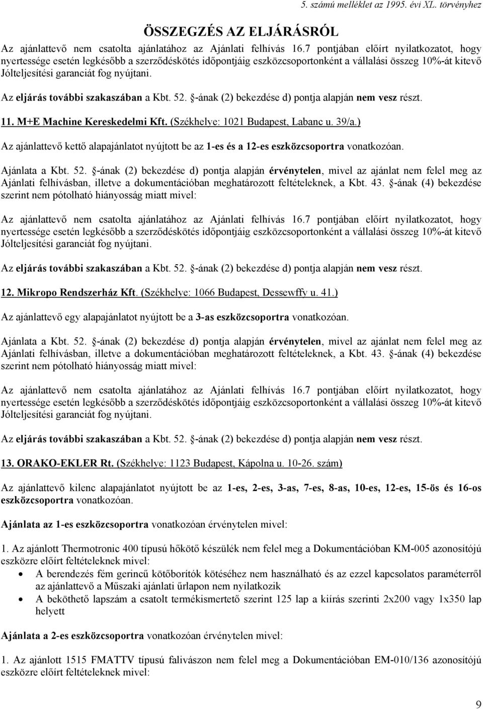 M+E Machine Kereskedelmi Kft. (Székhelye: 1021 Budapest, Labanc u. 39/a.) Az ajánlattevő kettő alapajánlatot nyújtott be az 1-es és a 12-es eszközcsoportra vonatkozóan.