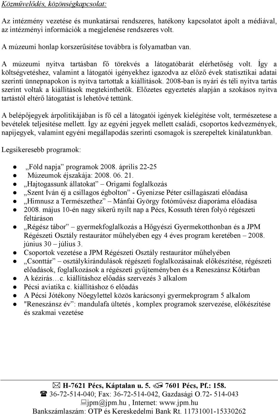 Így a költségvetéshez, valamint a látogatói igényekhez igazodva az előző évek statisztikai adatai szerinti ünnepnapokon is nyitva tartottak a kiállítások.