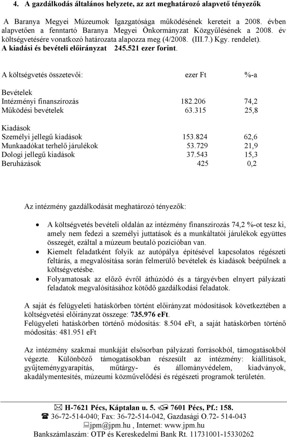 A kiadási és bevételi előirányzat 245.521 ezer forint. A költségvetés összetevői: ezer Ft %-a Bevételek Intézményi finanszírozás 182.206 74,2 Működési bevételek 63.