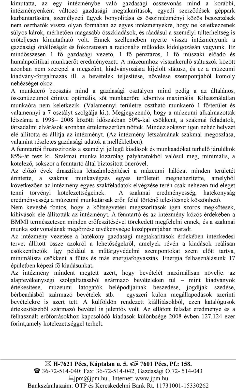 is erőteljesen kimutatható volt. Ennek szellemében nyerte vissza intézményünk a gazdasági önállóságát és fokozatosan a racionális működés kidolgozásán vagyunk.