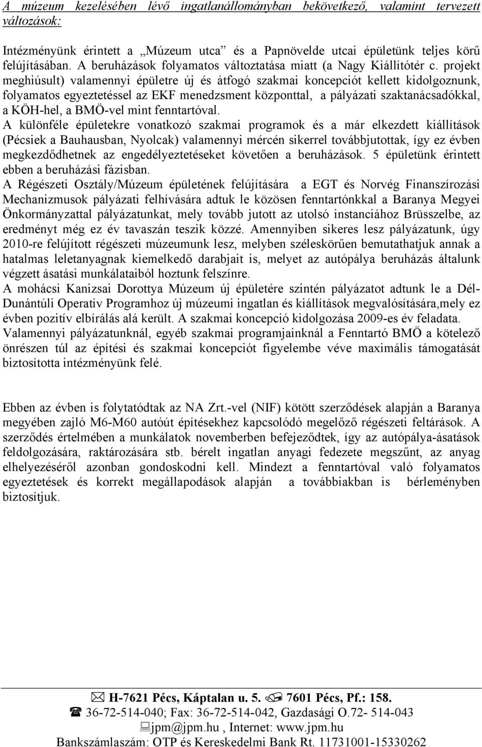 projekt meghiúsult) valamennyi épületre új és átfogó szakmai koncepciót kellett kidolgoznunk, folyamatos egyeztetéssel az EKF menedzsment központtal, a pályázati szaktanácsadókkal, a KÖH-hel, a