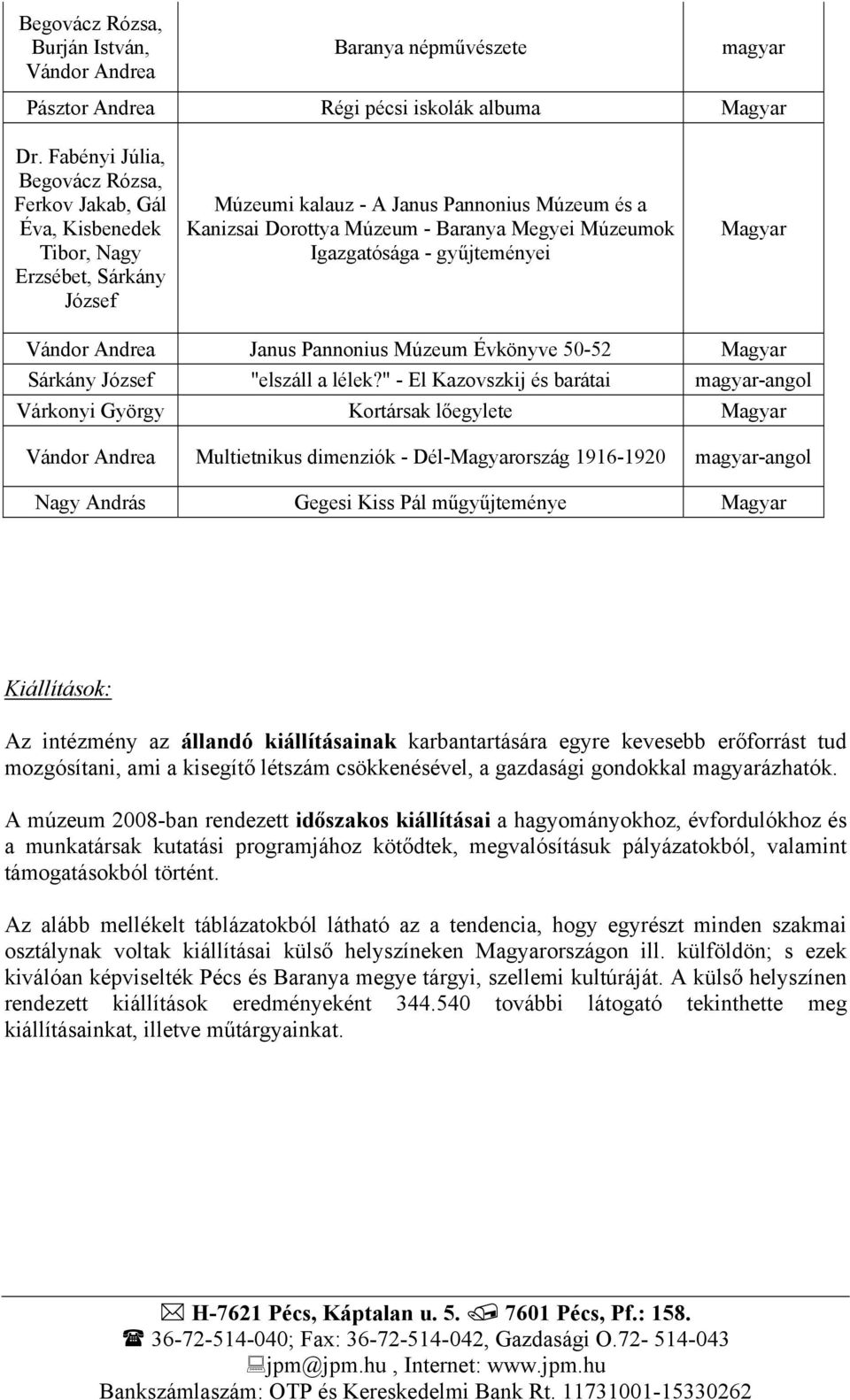 Igazgatósága - gyűjteményei Magyar Vándor Andrea Janus Pannonius Múzeum Évkönyve 50-52 Magyar Sárkány József "elszáll a lélek?