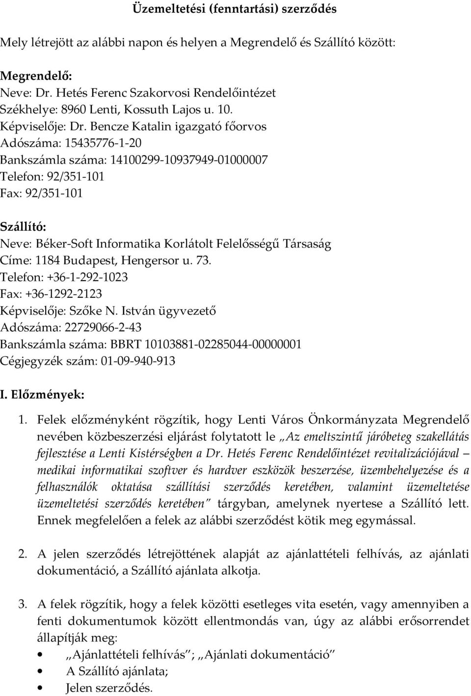 Bencze Katalin igazgató főorvos Adószáma: 15435776-1-20 Bankszámla száma: 14100299-10937949-01000007 Telefon: 92/351-101 Fax: 92/351-101 Szállító: Neve: Béker-Soft Informatika Korlátolt Felelősségű