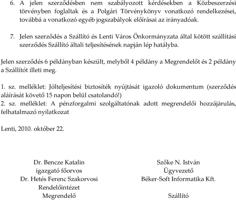 Jelen szerződés 6 példányban készült, melyből 4 példány a Megrendelőt és 2 példány a Szállítót illeti meg. 1. sz. melléklet: Jólteljesítési biztosíték nyújtását igazoló dokumentum (szerződés aláírását követő 15 napon belül csatolandó!